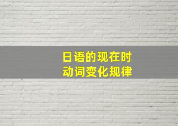 日语的现在时 动词变化规律